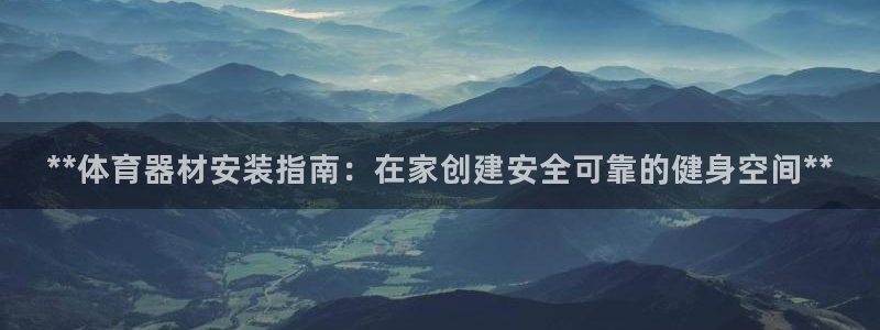 極悅平臺注冊流程圖片：**體育器材安裝指南：在家創建